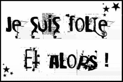 Je suis folle ..
